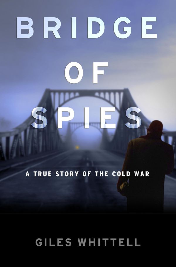 Cover Art for 9780307719980, Bridge of Spies by Giles Whittell