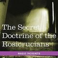Cover Art for 9781616403829, The Secret Doctrine of the Rosicrucians by Magus Incognito