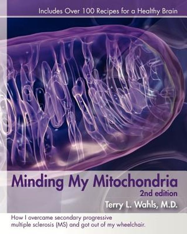 Cover Art for 9780982175088, Minding My Mitochondria 2nd Edition: How I overcame secondary progressive multiple sclerosis (MS) and got out of my wheelchair. by Terry L. Wahls