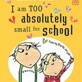 Cover Art for 9781846169045, I Am Absolutely Too Small For School by Lauren Child