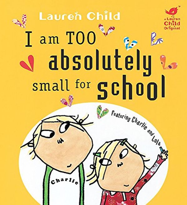 Cover Art for 9781846169045, I Am Absolutely Too Small For School by Lauren Child