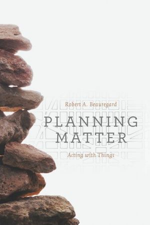 Cover Art for 9780226297392, Planning MatterActing with Things by Robert A. Beauregard