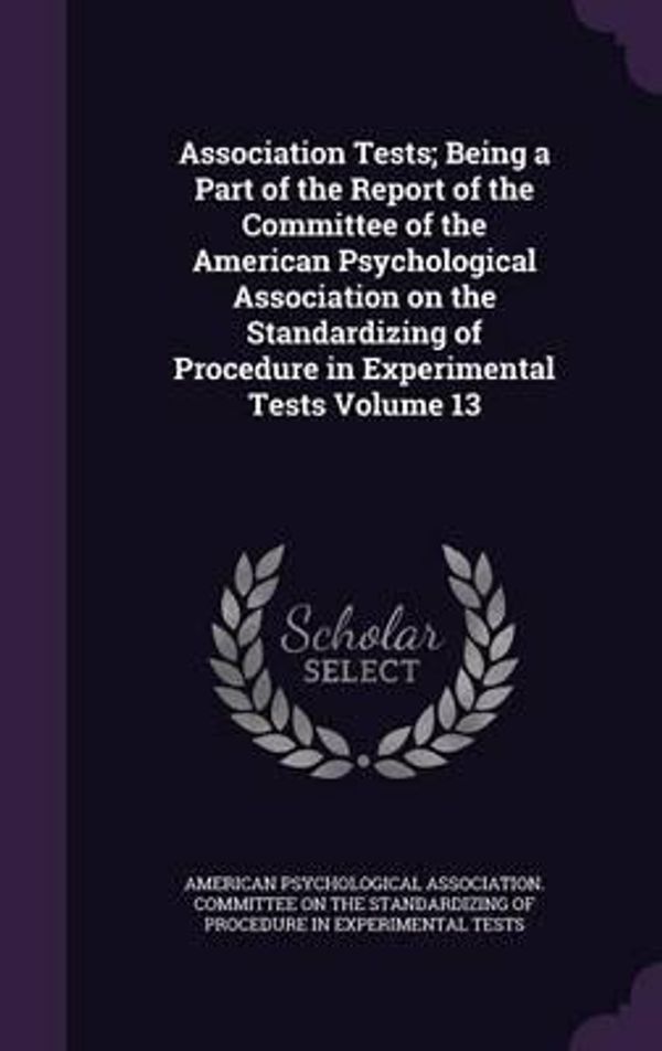 Cover Art for 9781347529935, Association Tests; Being a Part of the Report of the Committee of the American Psychological Association on the Standardizing of Procedure in Experimental Tests Volume 13 by American Psychological Association. Comm