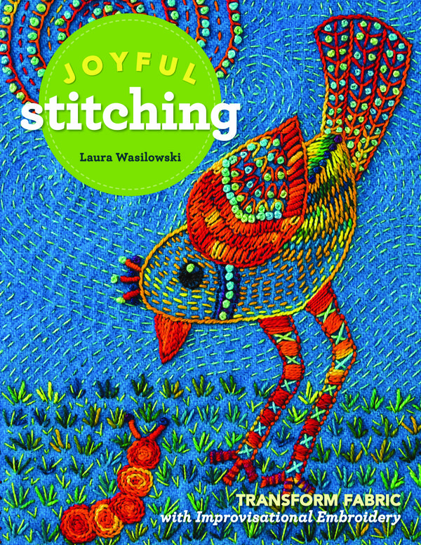 Cover Art for 9781617455674, Joyful Stitching: Transform Fabric with Improvisational Embroidery by Laura Wasilowski