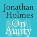 Cover Art for 9780733644511, On Aunty by Jonathan Holmes