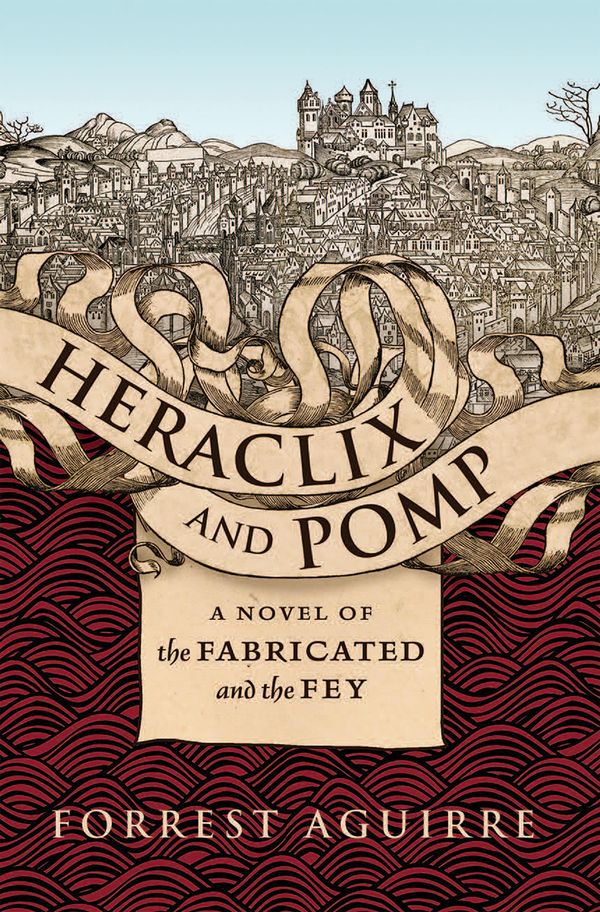 Cover Art for 9781630230227, Heraclix and Pomp: A Novel of the Fabricated and the Fey: A Novel of the Fabricated and the Fey by Forrest Aguirre