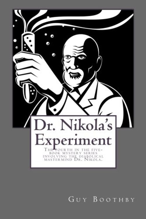 Cover Art for 9781505525434, Dr. Nikola's Experiment: The fourth in the five-book mystery series involving the diabolical mastermind Dr. Nikola. by Guy Boothby