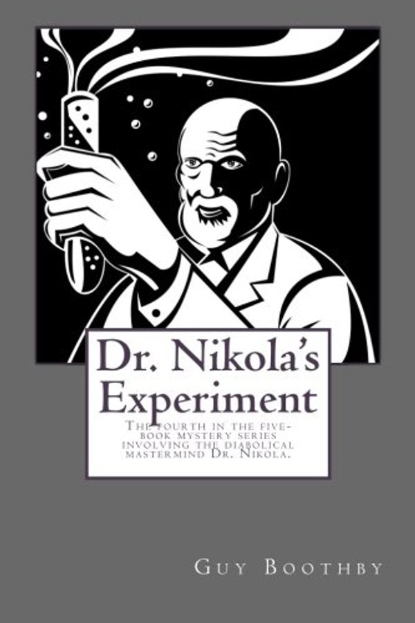 Cover Art for 9781505525434, Dr. Nikola's Experiment: The fourth in the five-book mystery series involving the diabolical mastermind Dr. Nikola. by Guy Boothby