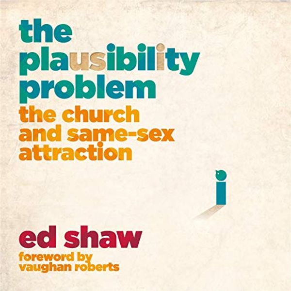 Cover Art for B07ZHKN1P5, The Plausibility Problem: The Church and Same-Sex Attraction by Ed Shaw