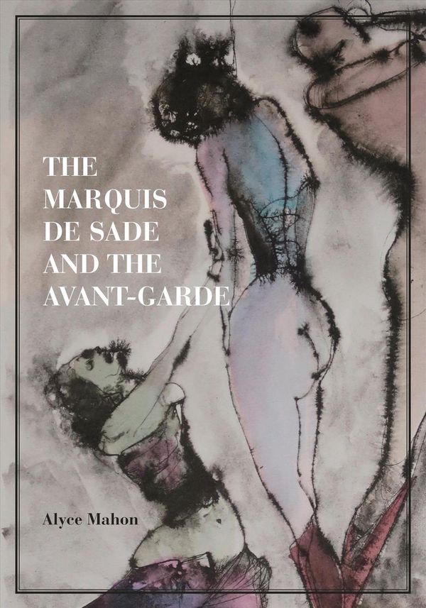 Cover Art for 9780691141619, The Marquis de Sade and the Avant-Garde by Alyce Mahon