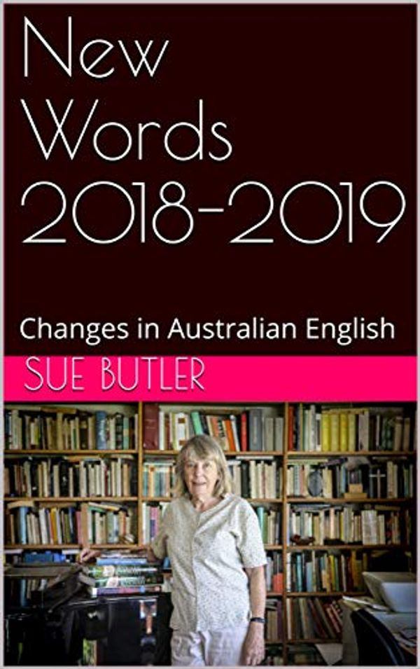 Cover Art for B083H6F4TM, New Words 2018-2019: Changes in Australian English by Sue Butler