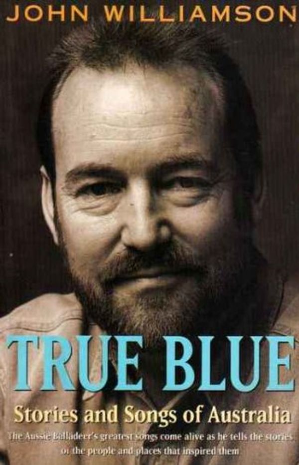 Cover Art for 9780207190711, True Blue: Stories and Songs of Australia by John Williamson