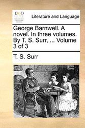 Cover Art for 9781170041260, George Barnwell. a Novel. in Three Volumes. by T. S. Surr, ... Volume 3 of 3 by T S Surr