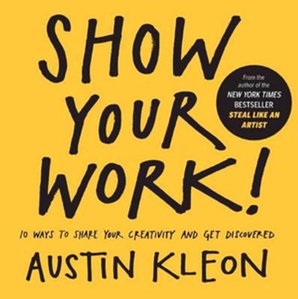 Cover Art for 9780606356398, Show Your Work!: 10 Ways to Share Your Creativity and Get Discovered by Austin Kleon