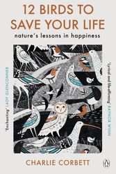Cover Art for 9781405949217, 12 Birds to Save Your Life: Nature's Lessons in Happiness by Charlie Corbett