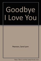 Cover Art for 9781557360557, Goodbye I Love You by Carol Lynn Pearson