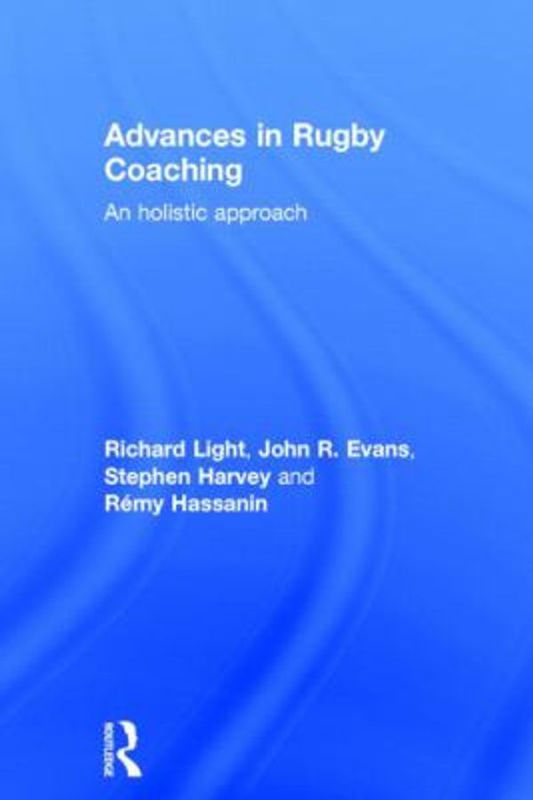 Cover Art for 9781138805729, Advances in Rugby Coaching: An Holistic Approach by Richard Light