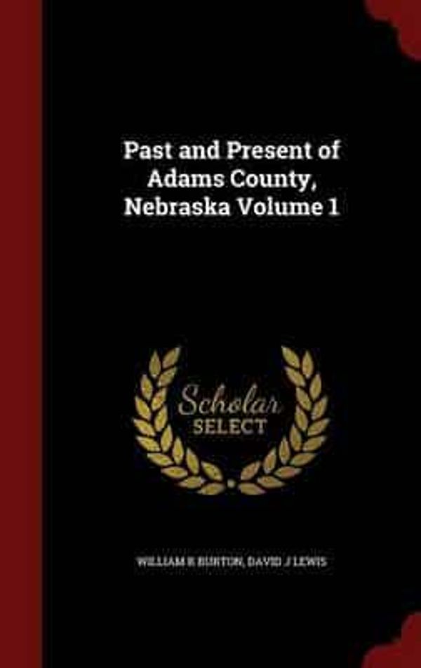 Cover Art for 9781296800642, Past and Present of Adams County, Nebraska Volume 1 by William R Burton, David J Lewis
