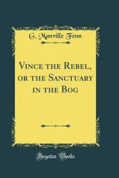 Cover Art for 9780484776950, Vince the Rebel, or the Sanctuary in the Bog (Classic Reprint) by G. Manville Fenn