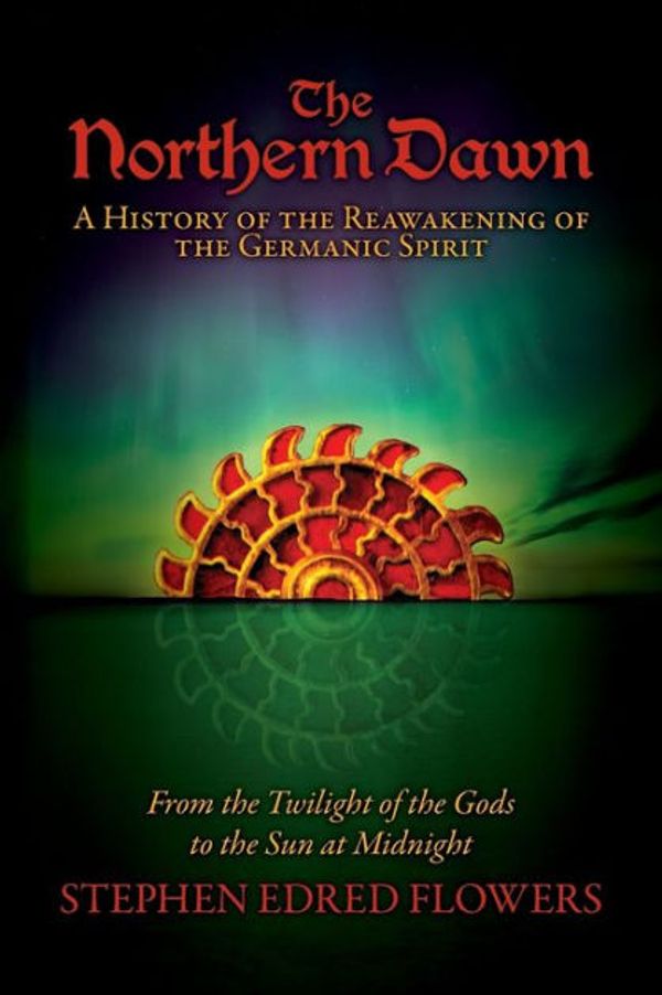 Cover Art for 9780972029285, The Northern Dawn: A History of the Reawakening of the Germanic Spirit: From the Twilight of the Gods to the Sun at Midnight by Stephen Edred Flowers