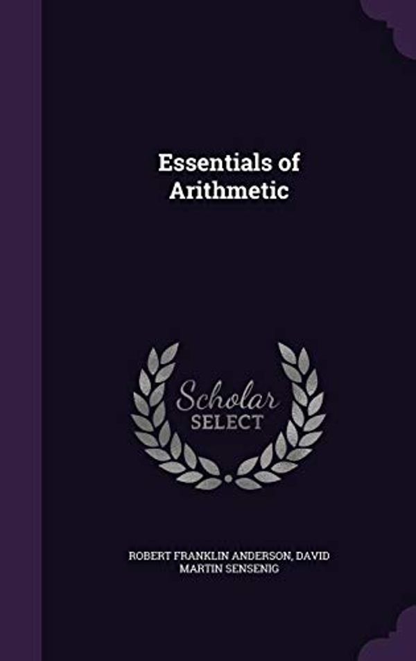 Cover Art for 9781357335496, Essentials of Arithmetic by Robert Franklin Anderson, David Martin Sensenig
