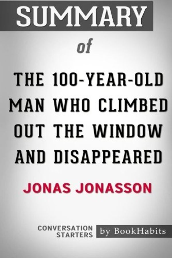 Cover Art for 9781975736798, Summary of The 100-Year-Old Man Who Climbed Out the Window and Disappeared by Jonas Jonasson | Conversation Starters by BookHabits