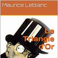 Cover Art for B00M6D032Y, Le Triangle d'Or by Maurice Leblanc