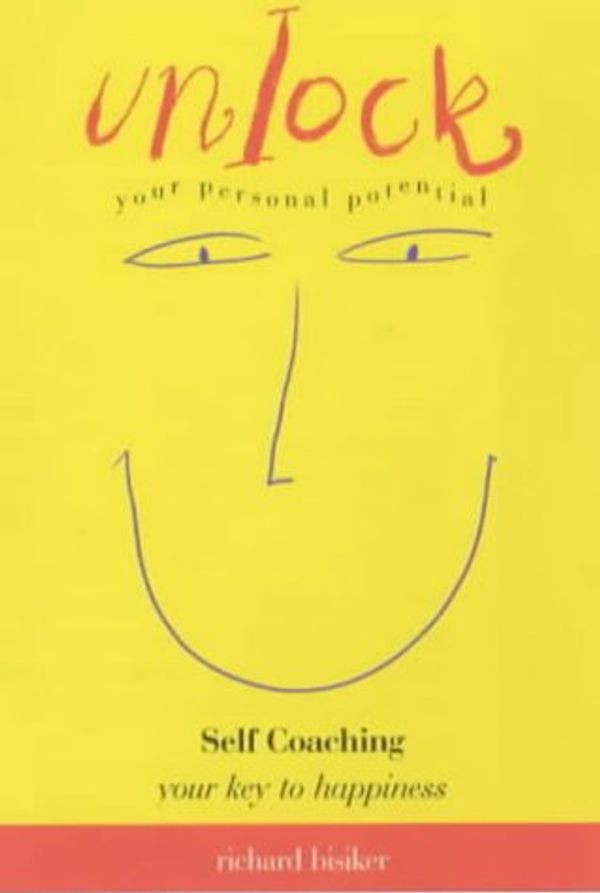 Cover Art for 9781840722420, Unlock Your Personal Potential: Self-Coaching: Your Key to Happiness by Richard Bisiker