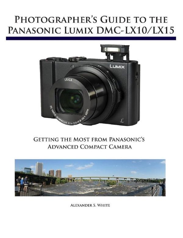 Cover Art for 9781937986629, Photographer's Guide to the Panasonic Lumix DMC-Lx10/Lx15Getting the Most from Panasonic's Advanced Comp... by Alexander S. White