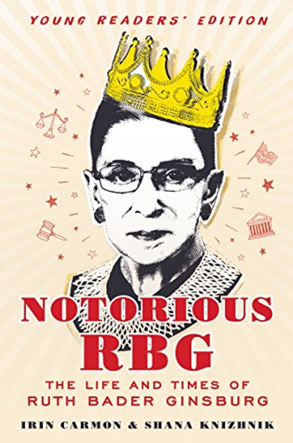Cover Art for B0725FQWGD, Notorious RBG Young Readers' Edition: The Life and Times of Ruth Bader Ginsburg by Irin Carmon, Shana Knizhnik