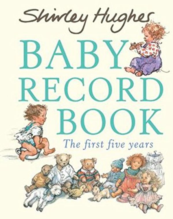 Cover Art for 9781782300021, Baby Record Book: The First Five Years - Shirley Hughes by Shirley Hughes
