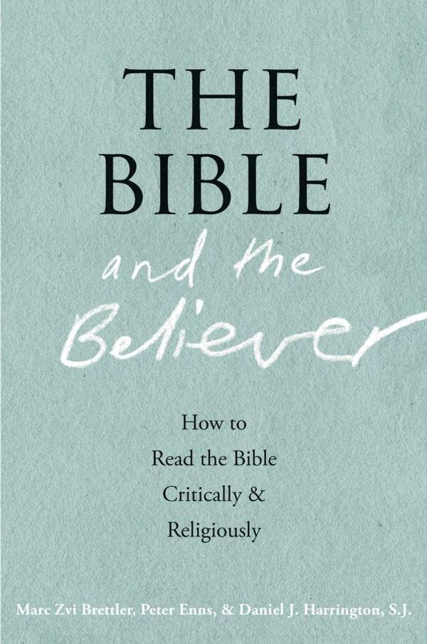 Cover Art for 9780199977161, The Bible and the Believer: How to Read the Bible Critically and Religiously by Daniel J. Harrington, Marc Zvi Brettler, Peter Enns