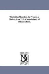 Cover Art for 9781425523817, The Indian Question. by Francis A. Walker, Late U. S. Commissioner of Indian Affairs. by Francis Amasa Walker
