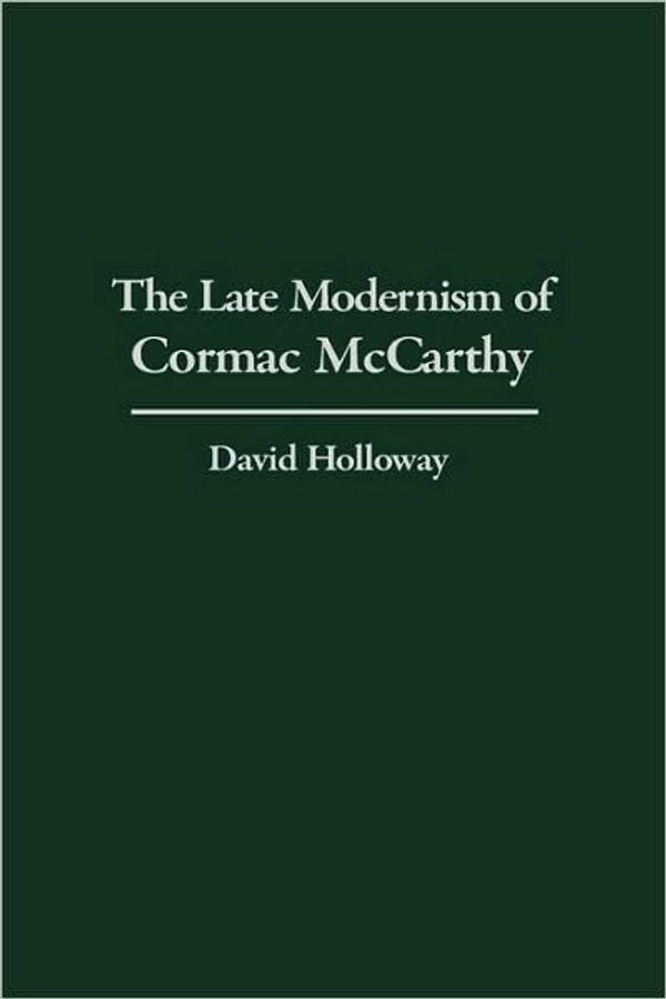 Cover Art for 9780313322273, The Late Modernism of Cormac McCarthy by Holloway, David