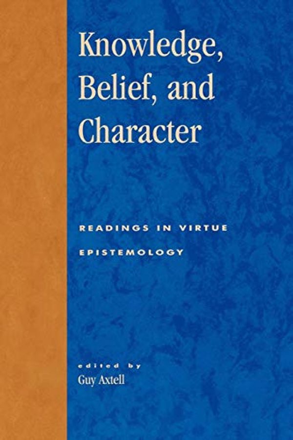 Cover Art for 9780847696536, Knowledge, Belief, and Character by Guy Axtell