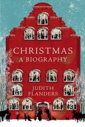 Cover Art for 9781509833603, Christmas: A Biography by Judith Flanders