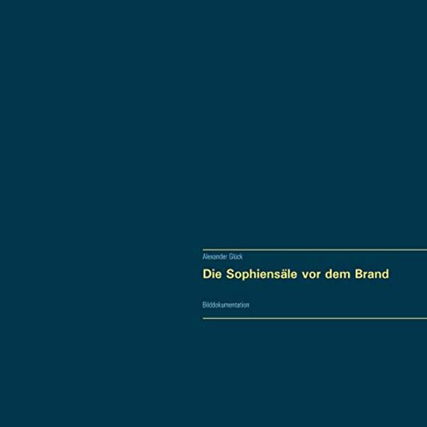 Cover Art for B07T2DH5J8, Die Sophiensäle vor dem Brand. Vollständiger Reprint in Originalgröße.: Bilddokumentation (German Edition) by Glück, Alexander