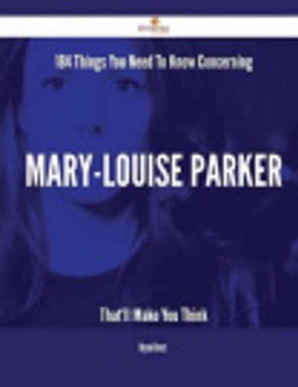 Cover Art for 9781488891854, 184 Things You Need To Know Concerning Mary-Louise Parker That’ll Make You Think by Bryan Rivers