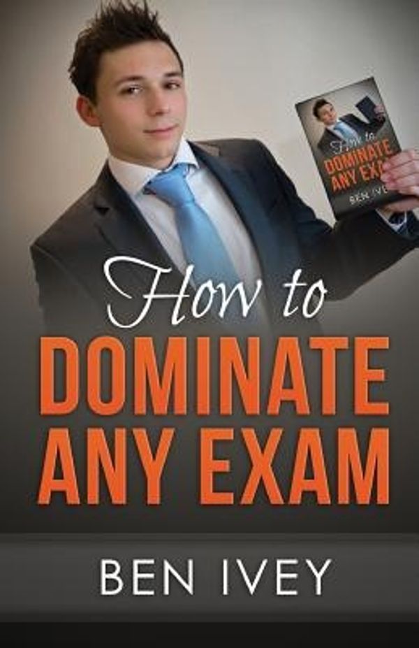 Cover Art for 9781507632246, How to Dominate Any Exam: Most EFFICIENT Revision Techniques and Study Skills to Achieve the HIGHEST Results by Ben Ivey
