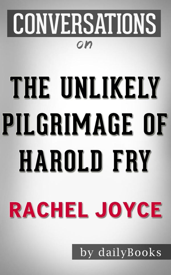 Cover Art for 1230001220216, The Unlikely Pilgrimage of Harold Fry: A Novel by Rachel Joyce Conversation Starters by dailyBooks