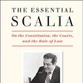 Cover Art for B082S2PFFB, The Essential Scalia: On the Constitution, the Courts, and the Rule of Law by Antonin Scalia