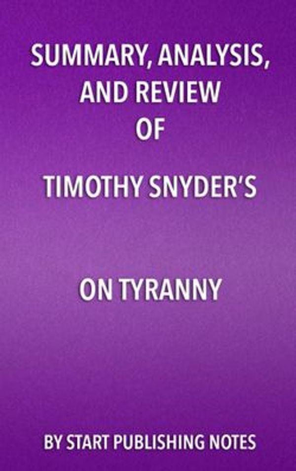Cover Art for 9781635966886, Summary, Analysis, and Review of Timothy Snyder's On Tyranny by Start Publishing Notes