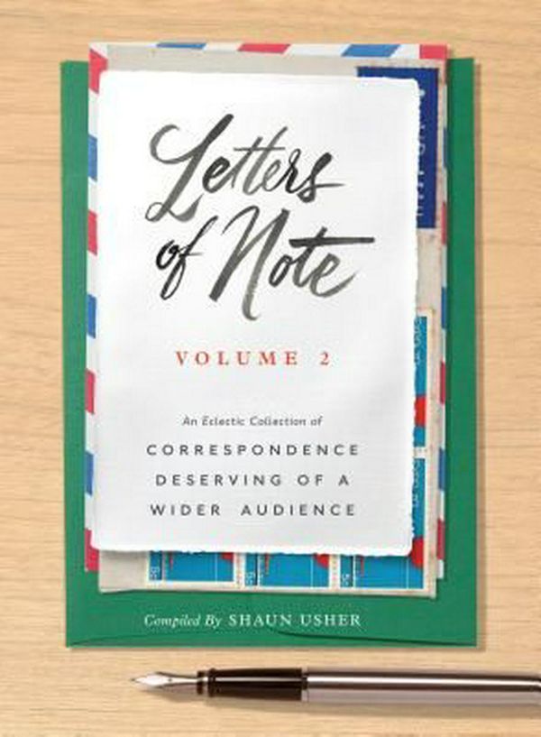 Cover Art for 9781452153834, Letters of Note: Volume II: An Eclectic Collection of Correspondence Deserving of a Wider Audience: 2 by Shaun Usher