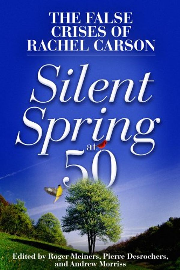 Cover Art for B009AZIUBW, Silent Spring at 50: The False Crises of Rachel Carson by Roger Meiners, Andrew Morriss, Pierre Desrochers