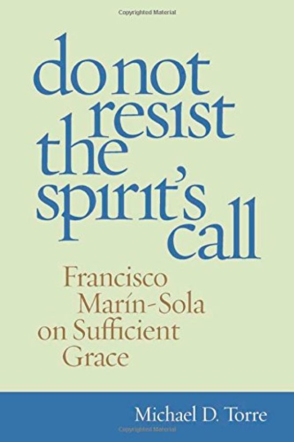 Cover Art for 9780813221496, Do Not Resist the Spirit’s Call: Francisco Mar-N-Sola on Sufficient Grace by Michael D. Torre