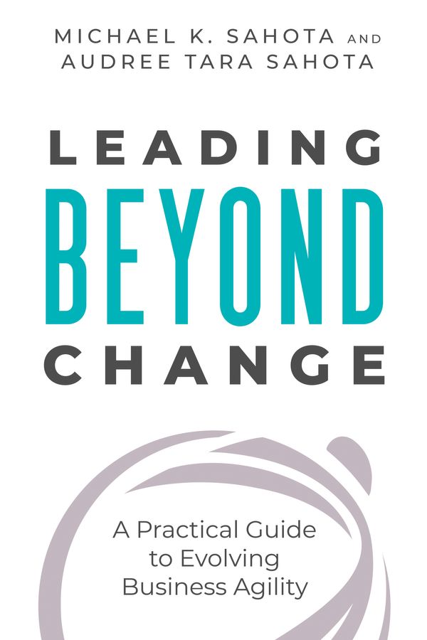 Cover Art for 9781523093465, Leading Beyond Change: A Practical Guide to Evolving Business Agility by Michael K. Sahota, Audree Tara Sahota
