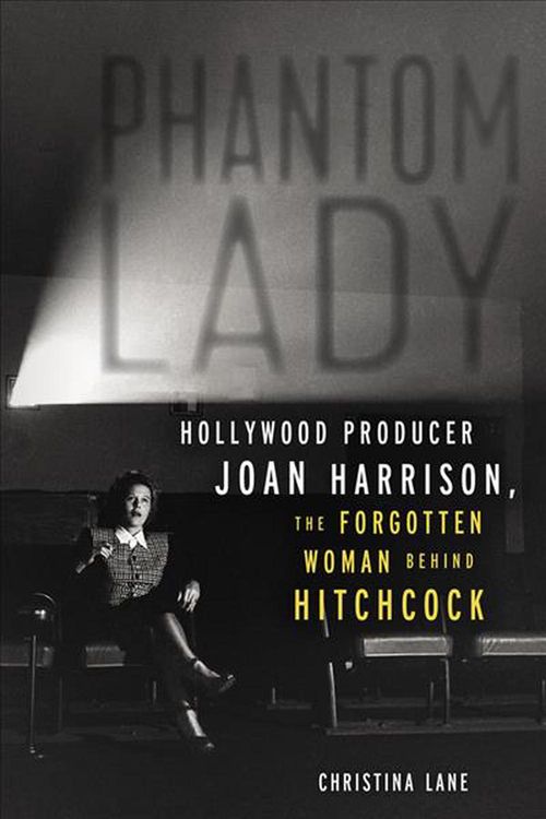 Cover Art for 9781613733844, Phantom Lady: Hollywood Producer Joan Harrison, the Forgotten Woman Behind Hitchcock by Christina Lane