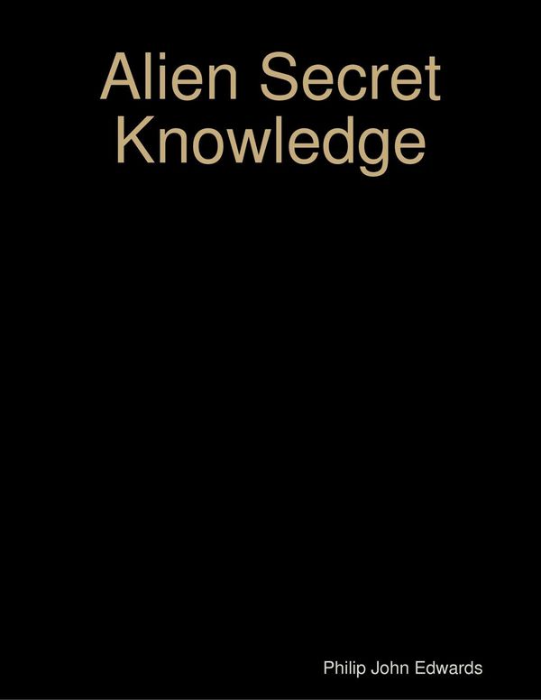 Cover Art for 9781291998122, Alien Secret Knowledge by Philip John Edwards