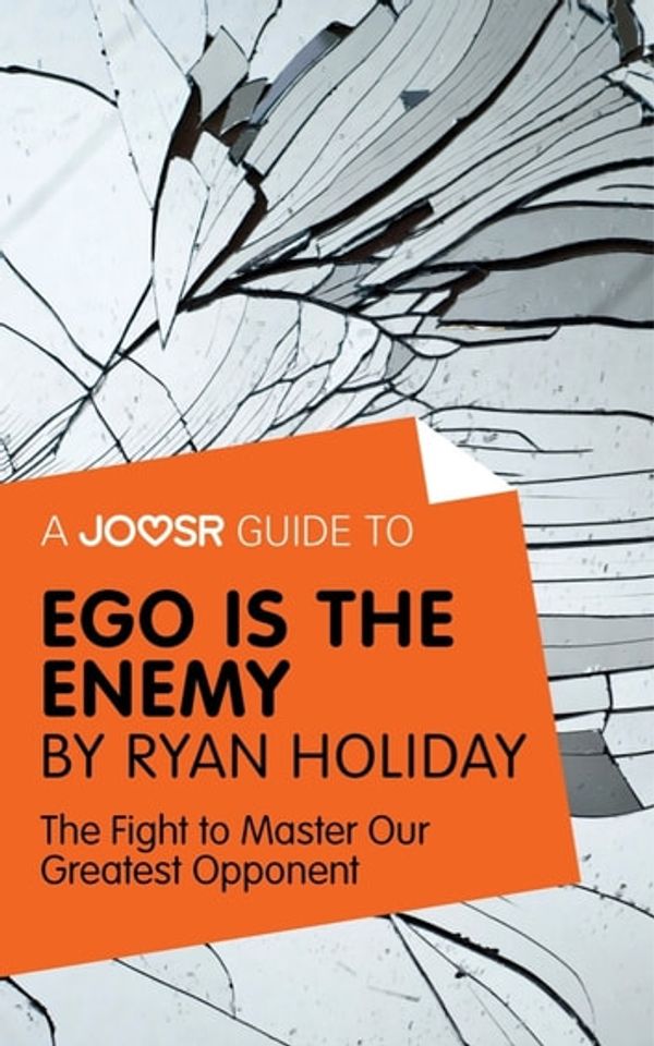 Cover Art for 9781785674747, A Joosr Guide to. Ego is the Enemy by Ryan Holiday: The Fight to Master Our Greatest Opponent by Joosr