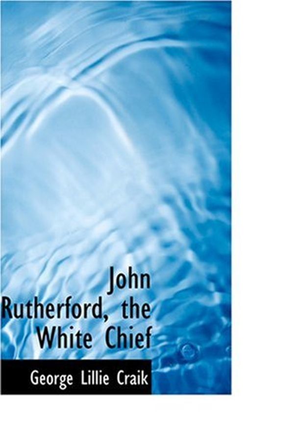 Cover Art for 9780554340692, John Rutherford, the White Chief by George Lillie Craik